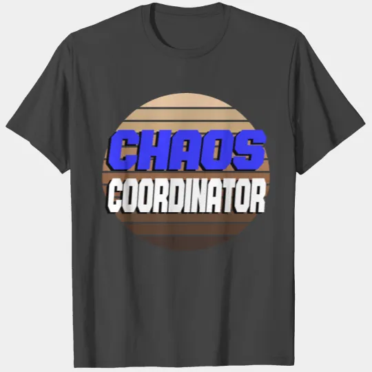 Chaos Coordinator T Shirts