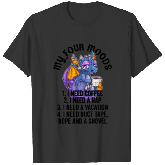 Funny Quote Sayings My Four Moods Dragon Coffee L T-shirt