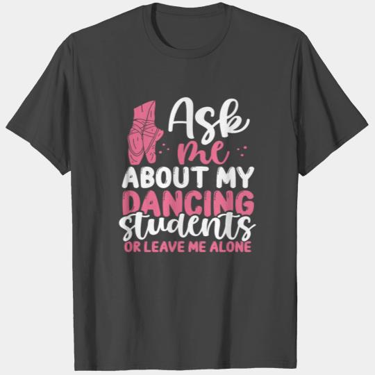 Dance Teacher Ask me about Instructor Ballet T Shirts