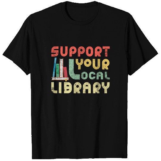 Support Your Local Library Book Readers Lovers T Shirts