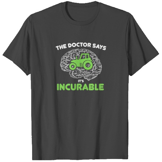The doctor says It's Incurable, Tractor Brain Gift T Shirts