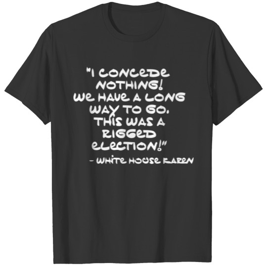 White House Karen I Concede Nothing Quote T-shirt