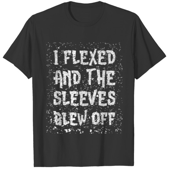 I Flexed And The Sleeves Blew Off Fun Bodybuilding T-shirt