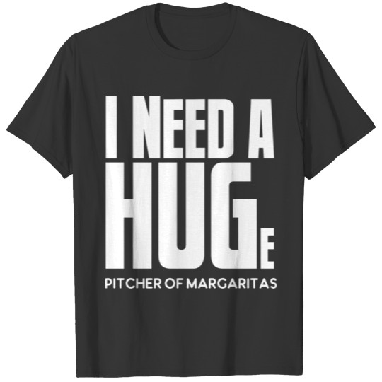 Funny I Need A Huge Pitcher Of Margaritas Cocktail T Shirts