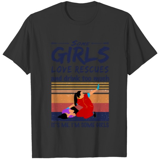 Some Girls Love Rescues And Drink Too Much Vintage T Shirts