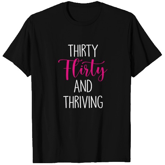 Thirty Flirty And Thriving T Shirts