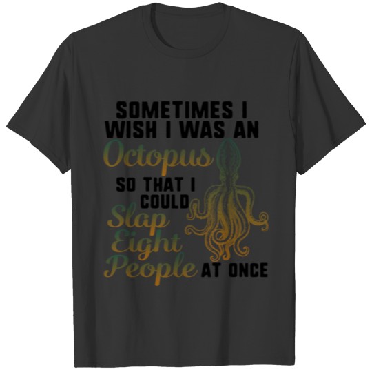 Sometimes I Wish I Was An Octopus, Funny Octopus T-shirt
