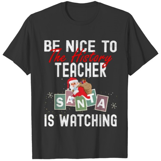 BE Nice to the History teacher Funny Santa T Shirts