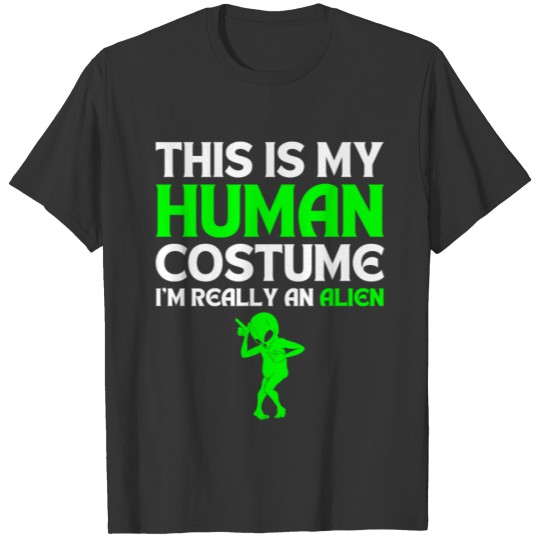 This is My Human Costume I'm Really An Alien T-shirt