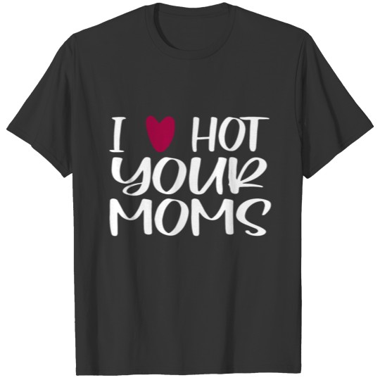 I Love Hot Your Moms T Shirts Red Heart Love Moms