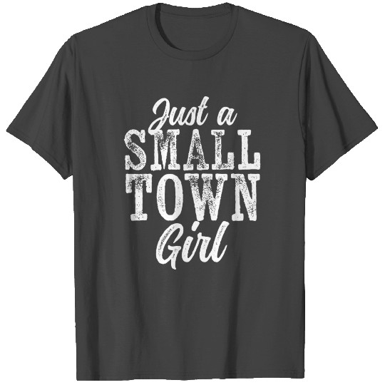 Just A Small Town Girl Rough Weathered White Text T Shirts