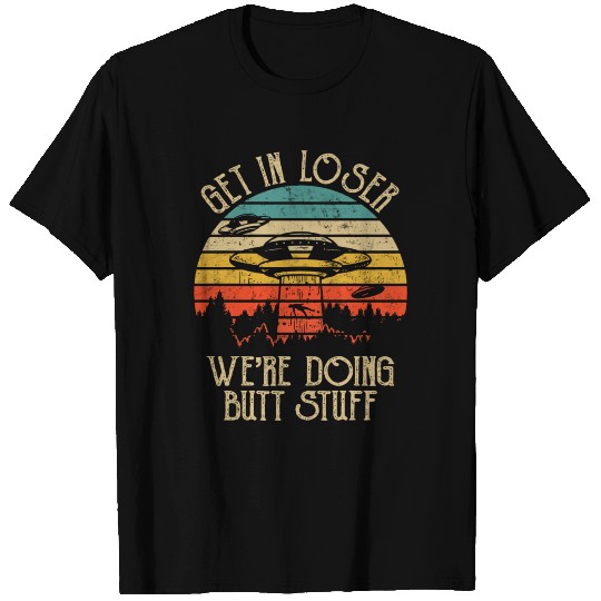 Retro Vintage Get In Loser We'Re Doing Butt Stuff T Shirts
