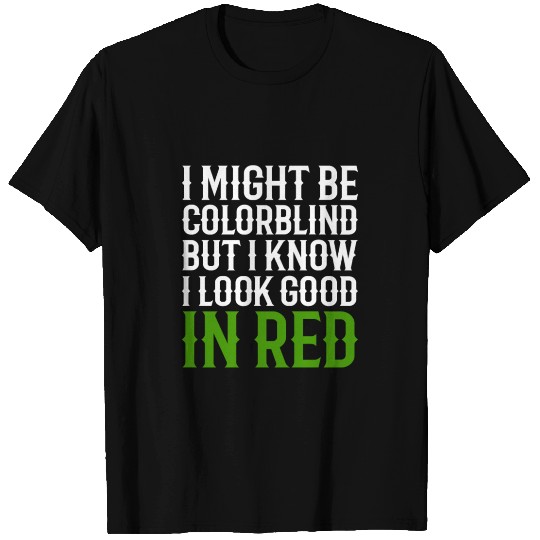 I Might Be Colorblind But I Know I Look Good T Shirts