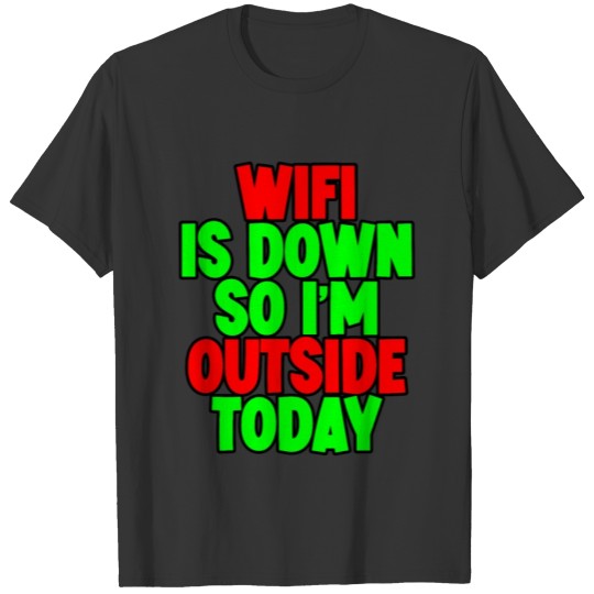 Wifi Is Down So I'm Outside Today 3 T-shirt