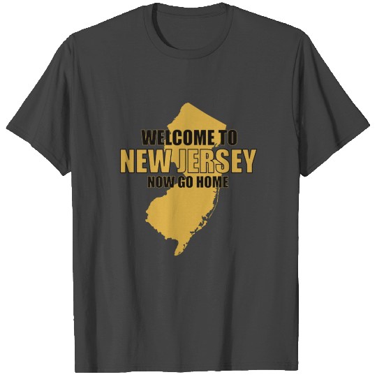 Welcome To New Jersey Now Go Home Funny Jersey Shi T Shirts