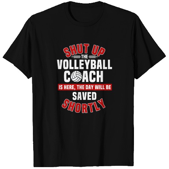 Shut Up The Volleyball Coach Is Here T Shirts