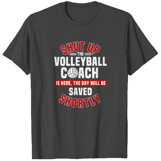 Shut Up The Volleyball Coach Is Here T Shirts