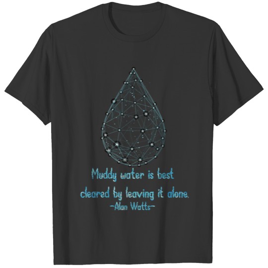 Muddy Water is Best Cleared by... Alan Watts Quote T-shirt