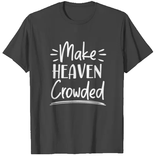 Make Heaven Crowded Christian Religious Jesus T Shirts