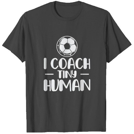 I Coach Tiny Humans Soccer Ball Soccer Coach T Shirts