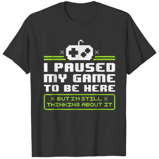 I Paused My Game To Be Here T Shirt Video Games T-shirt