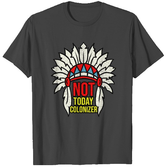 Not Today Colonizer Indigenous Peoples Day T Shirts