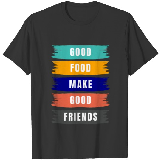 Good Food Make Good Friends T-shirt
