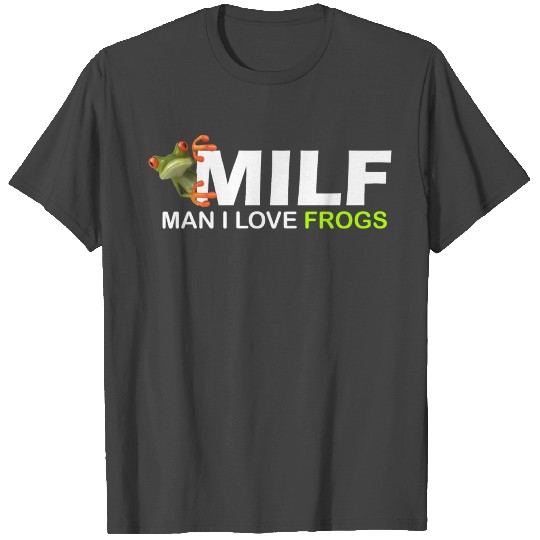 Man I Love Frogs / MILF T Shirts