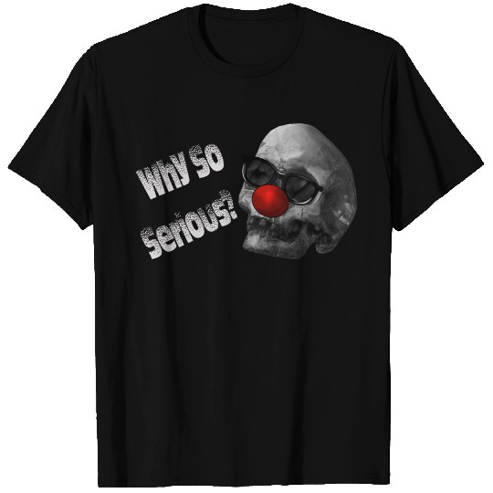 Why so serious? T Shirts