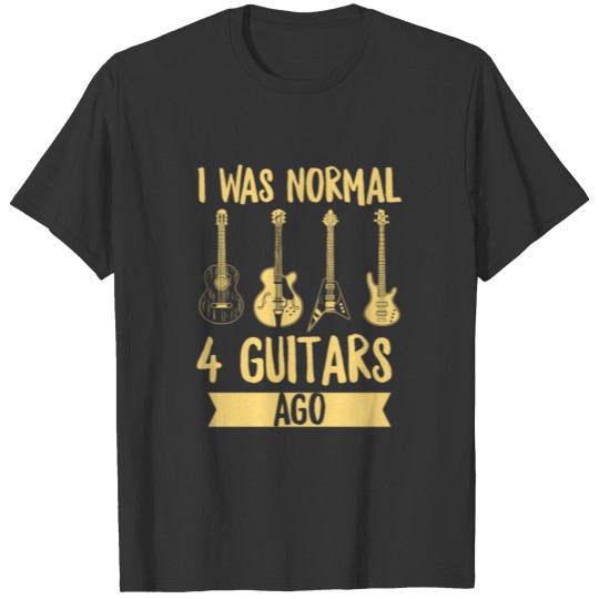 I was normal 4 guitars ago Quote for a Guitar T-shirt
