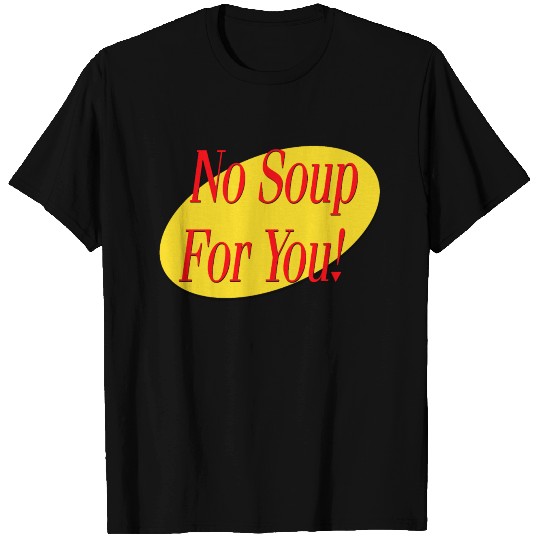 No Soup For You! T Shirts