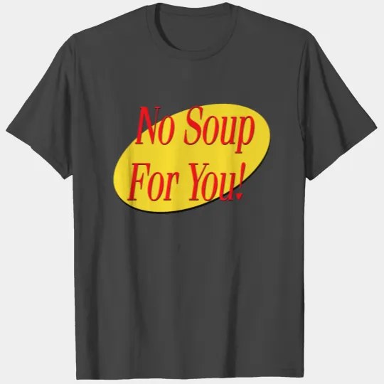 No Soup For You! T Shirts
