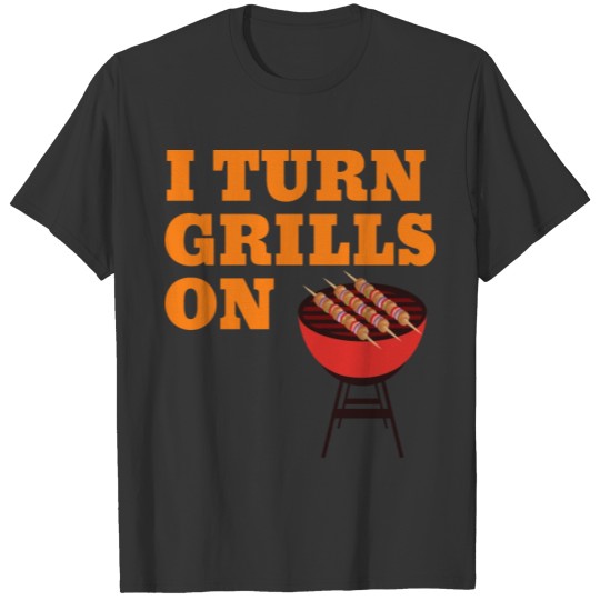 I Turn Grills On Grilling Barbecue Smoker Outdoor T-shirt