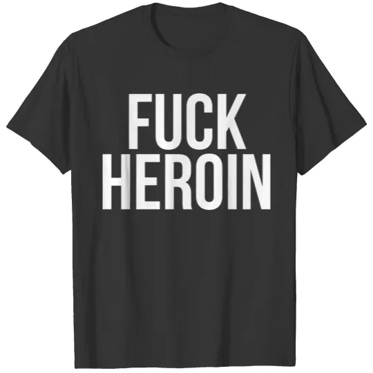Fuck Heroin Antiheroin S Drug Free Men Women T Shirts