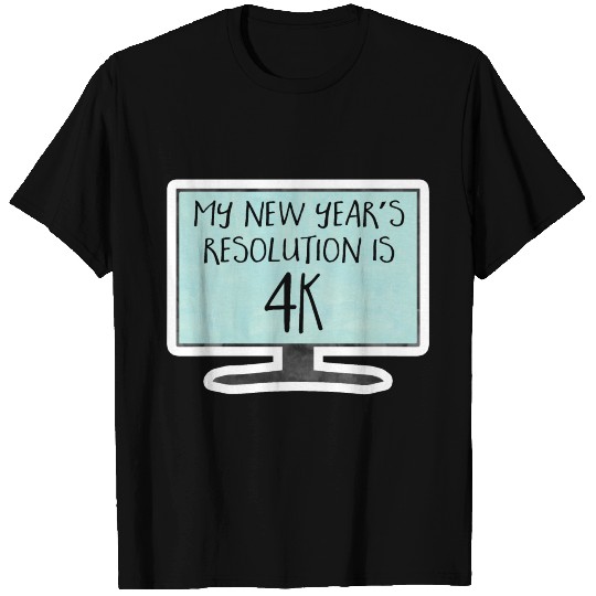My New Year's Resolution is 4K - funny, joke, pun, T Shirts