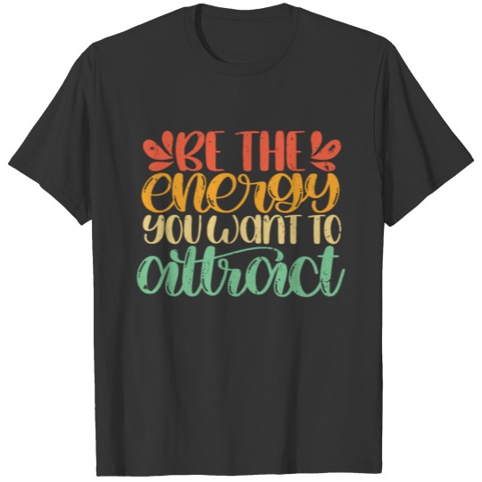 Be The Energy You Want To Attract Motivation T-shirt