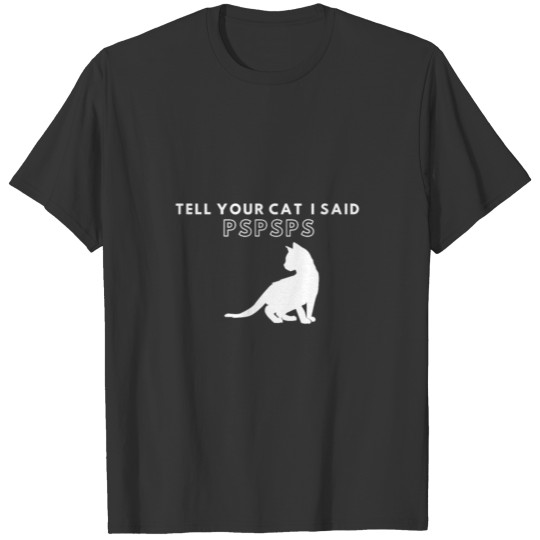 Tell Your Cat I said PSPSPS | Cat Lovers T Shirts