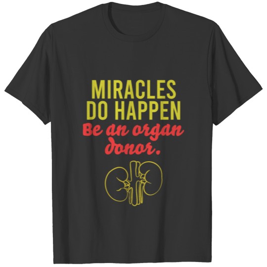 Miracles Do Happens Be An Organ Donor Transplant A T-shirt