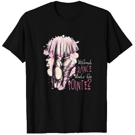 Without Dance What's The Pointe Salsa Ballerina T Shirts