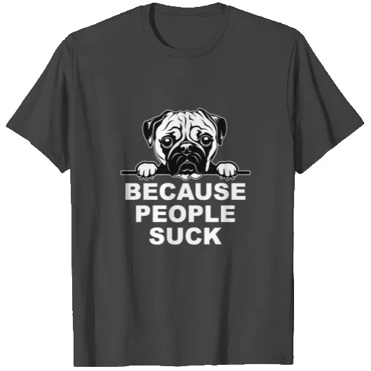 Because People Suck Funny Dog Mom Dog Dad Gift T Shirts