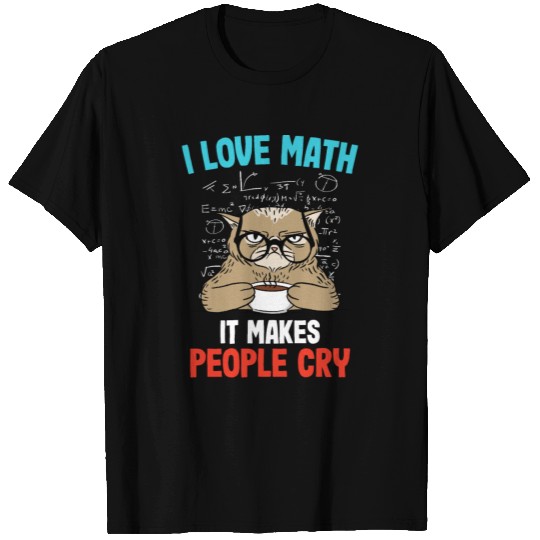 I Love Math It Makes People Cry Mathe Gift T Shirts