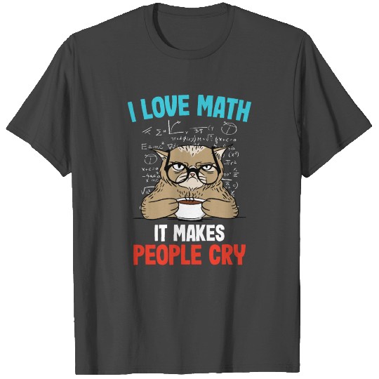 I Love Math It Makes People Cry Mathe Gift T Shirts