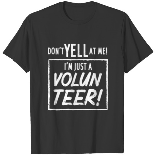 Don't Yell At Me I'm Just A Volunteer T-shirt