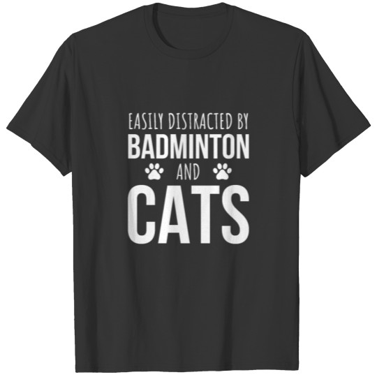 Easily Distracted By Badminton And Cats T-shirt