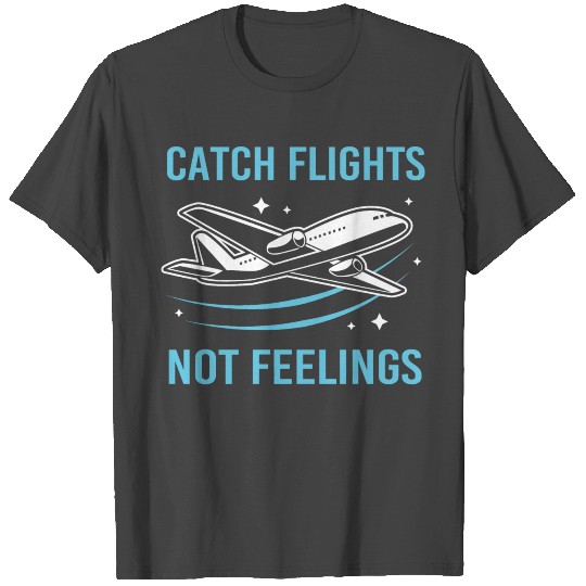 Pilot Flight Attendant Catch Flights Not Feelings T Shirts