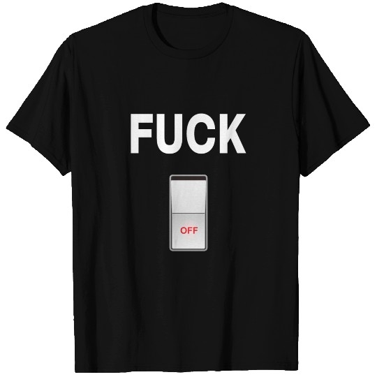 Fuck Off T Shirts