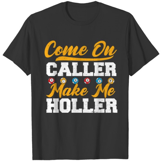 Come On Caller Make Me Holler - Bingo T-shirt