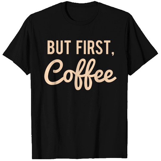 But First Coffee T Shirts