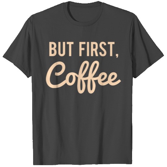 But First Coffee T Shirts