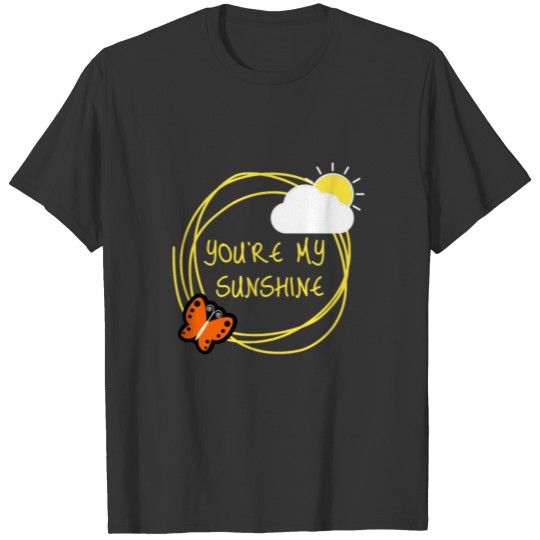 You are my sunshine- you're my sunshine T-shirt